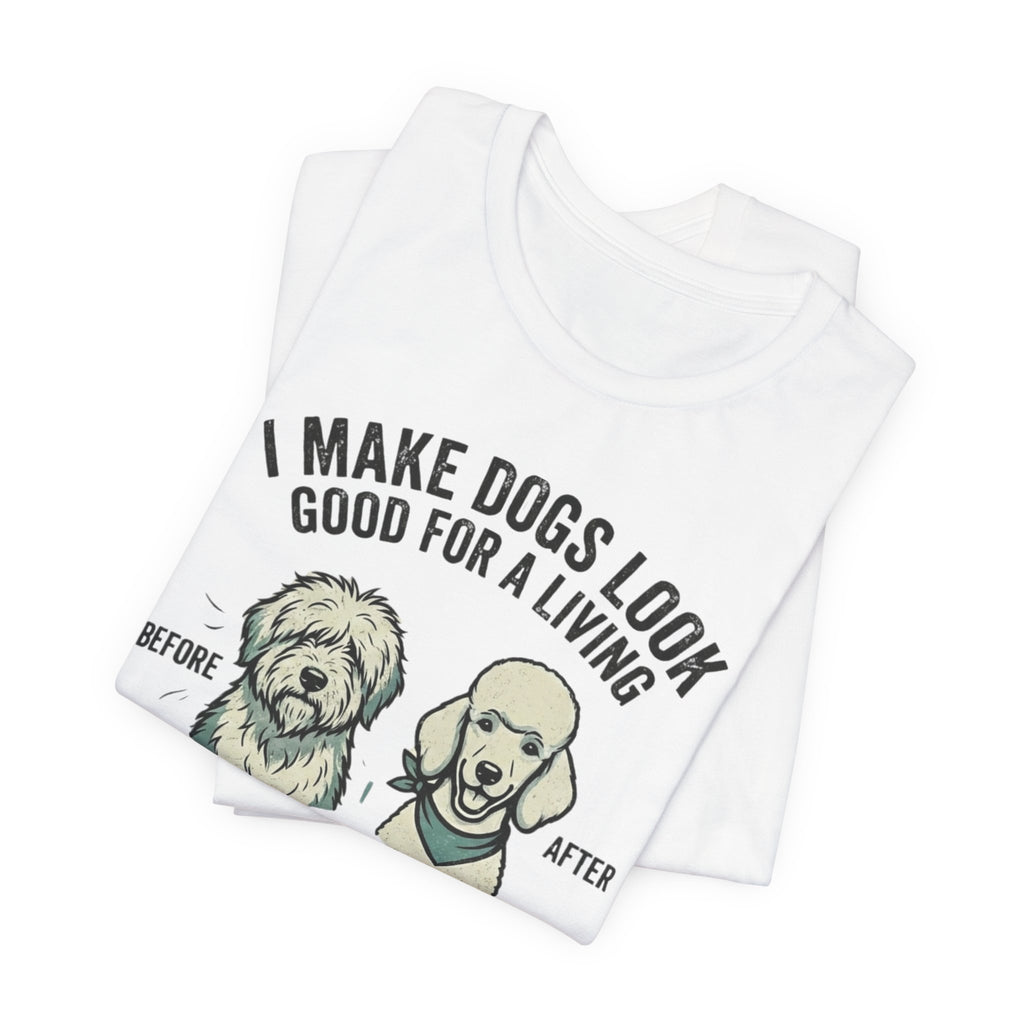 Dog Groomer T‑Shirt – "I Make Dogs Look Good for a Living" Before & After Tee