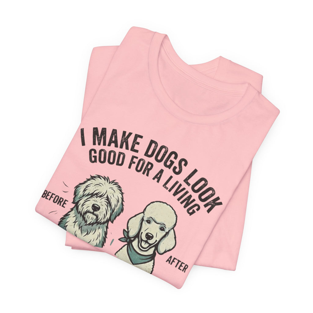 Dog Groomer T‑Shirt – "I Make Dogs Look Good for a Living" Before & After Tee