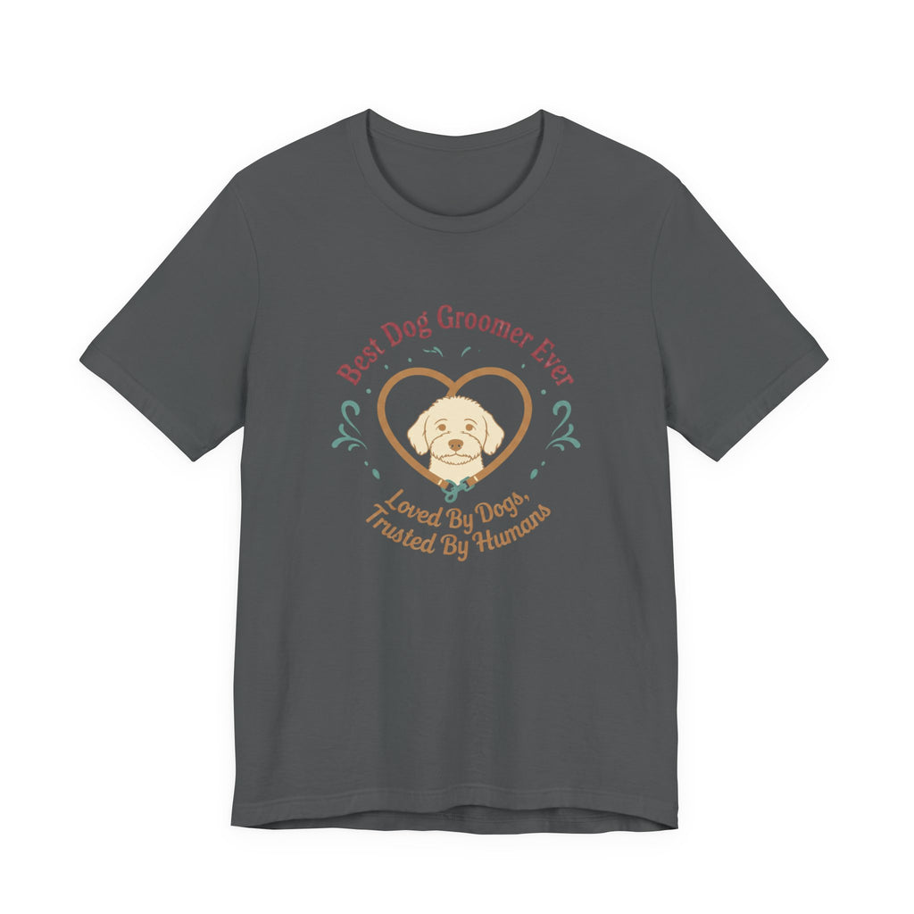Best Dog Groomer Ever T-Shirt — "Loved By Dogs, Trusted By Humans"