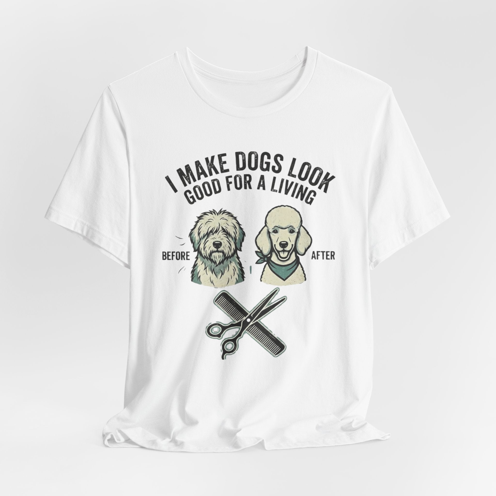 I Make Dogs Look Good For A Living T-Shirt | Dog Groomer Before After Design