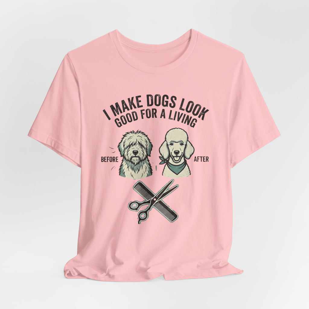 I Make Dogs Look Good For A Living T-Shirt | Dog Groomer Before After Design