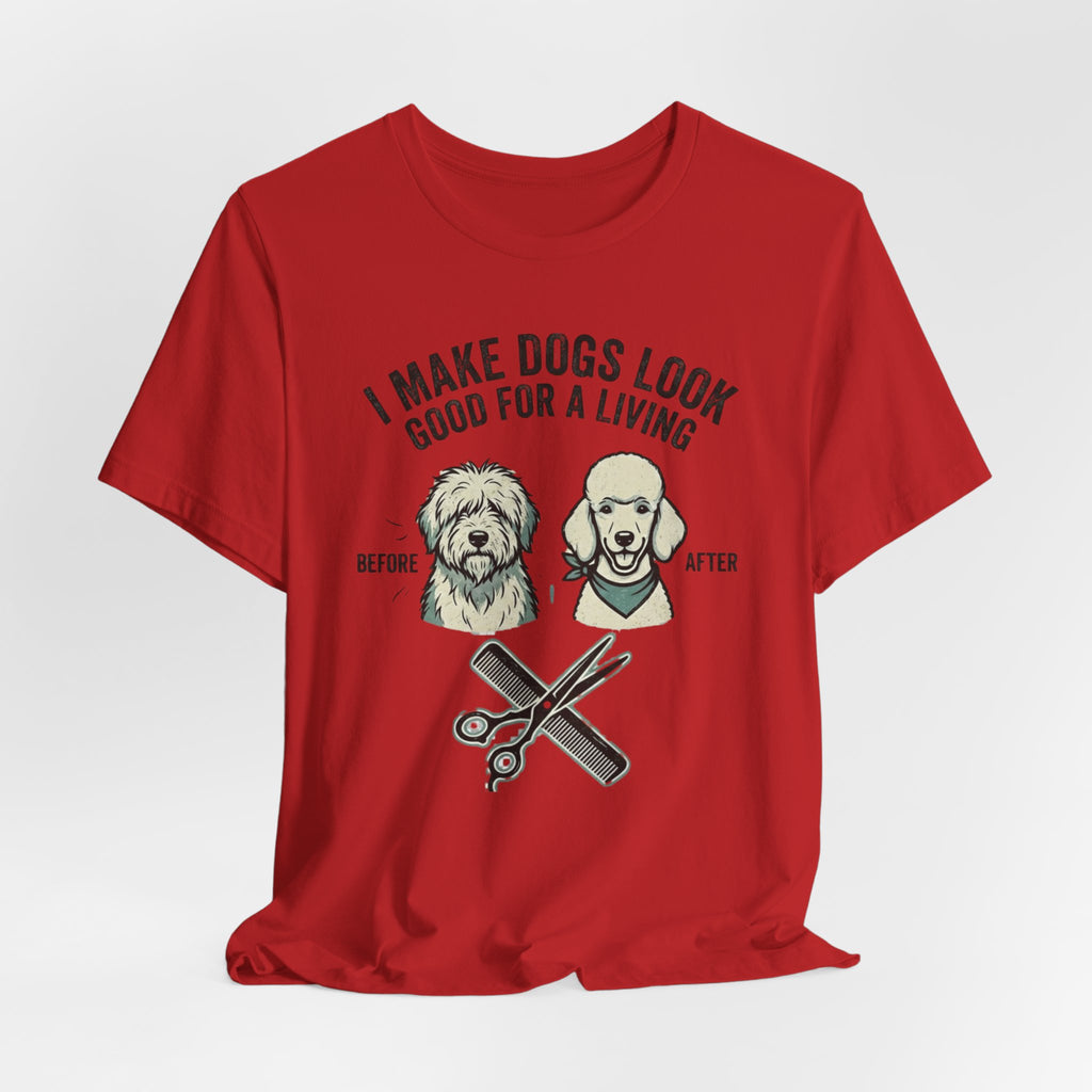 I Make Dogs Look Good For A Living T-Shirt | Dog Groomer Before After Design